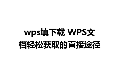 wps填下载 WPS文档轻松获取的直接途径