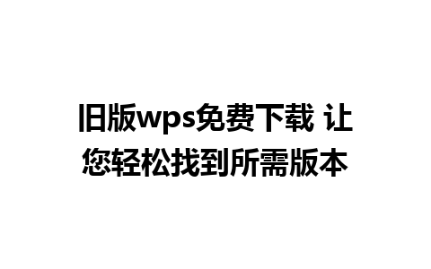 旧版wps免费下载 让您轻松找到所需版本