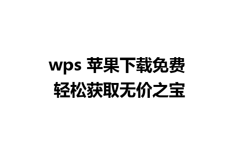 wps 苹果下载免费 轻松获取无价之宝