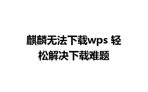 麒麟无法下载wps 轻松解决下载难题