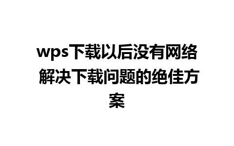 wps下载以后没有网络 解决下载问题的绝佳方案