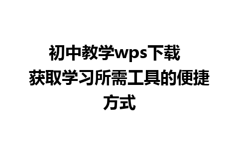 初中教学wps下载  获取学习所需工具的便捷方式