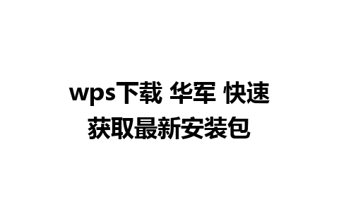 wps下载 华军 快速获取最新安装包