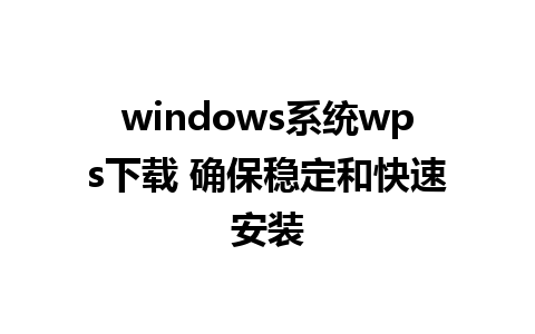 windows系统wps下载 确保稳定和快速安装