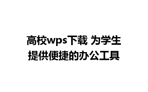 高校wps下载 为学生提供便捷的办公工具