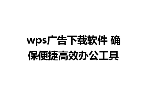 wps广告下载软件 确保便捷高效办公工具