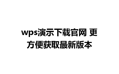 wps演示下载官网 更方便获取最新版本  
