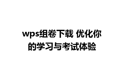 wps组卷下载 优化你的学习与考试体验