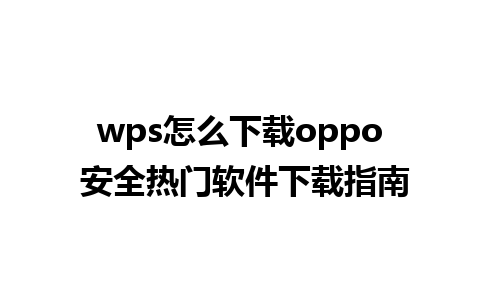 wps怎么下载oppo 安全热门软件下载指南