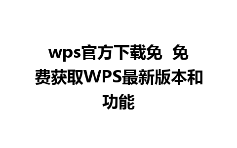 wps官方下载免  免费获取WPS最新版本和功能