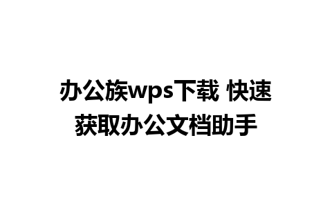 办公族wps下载 快速获取办公文档助手