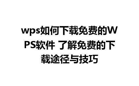 wps如何下载免费的WPS软件 了解免费的下载途径与技巧