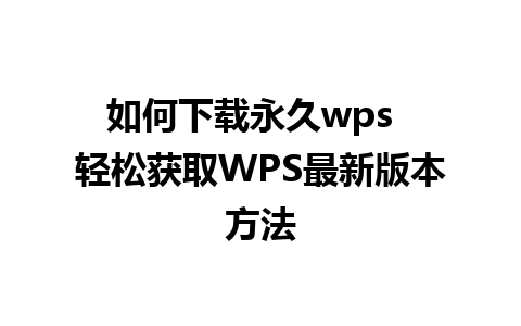 如何下载永久wps  轻松获取WPS最新版本方法