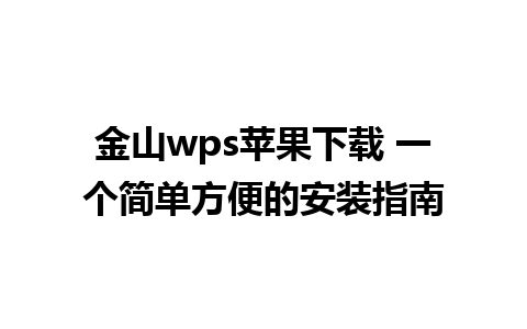 金山wps苹果下载 一个简单方便的安装指南