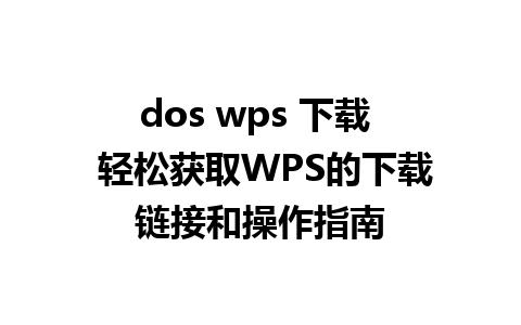 dos wps 下载  轻松获取WPS的下载链接和操作指南