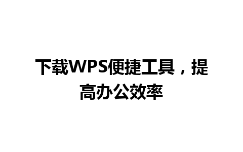 下载WPS便捷工具，提高办公效率