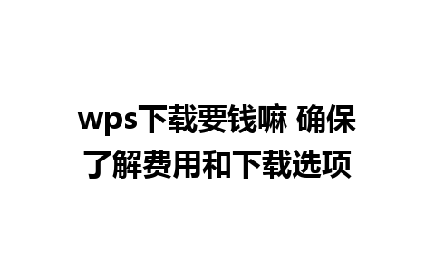 wps下载要钱嘛 确保了解费用和下载选项