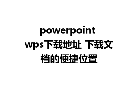 powerpoint wps下载地址 下载文档的便捷位置