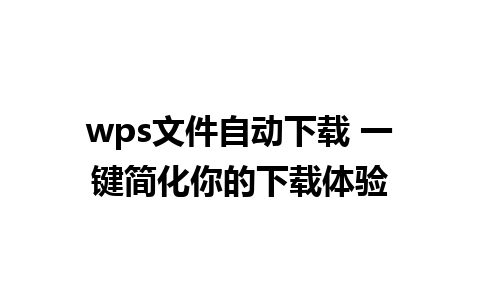 wps文件自动下载 一键简化你的下载体验