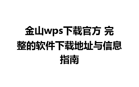 金山wps下载官方 完整的软件下载地址与信息指南