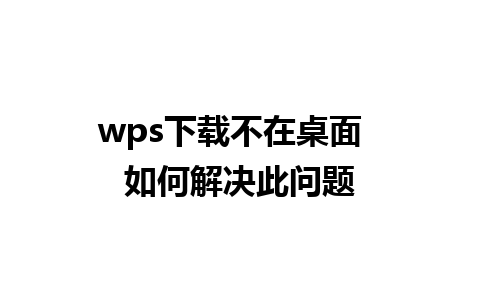 wps下载不在桌面  如何解决此问题