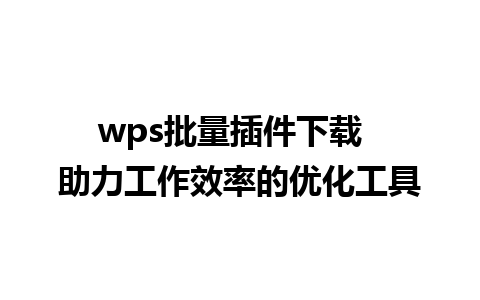 wps批量插件下载  助力工作效率的优化工具