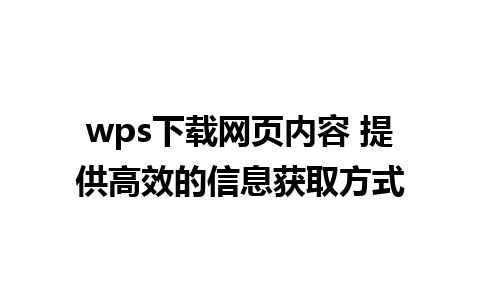 wps下载网页内容 提供高效的信息获取方式