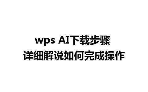 wps AI下载步骤 详细解说如何完成操作