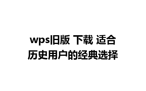 wps旧版 下载 适合历史用户的经典选择