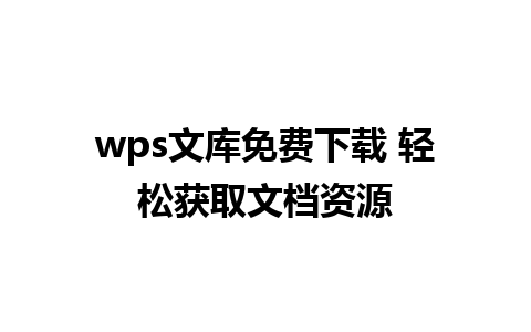 wps文库免费下载 轻松获取文档资源