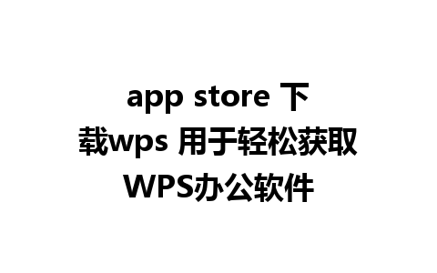 app store 下载wps 用于轻松获取WPS办公软件