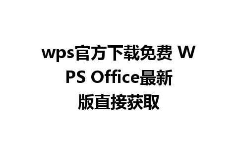 wps官方下载免费 WPS Office最新版直接获取