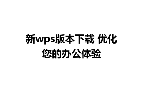 新wps版本下载 优化您的办公体验