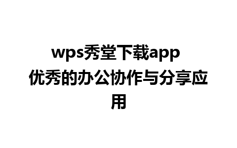 wps秀堂下载app 优秀的办公协作与分享应用