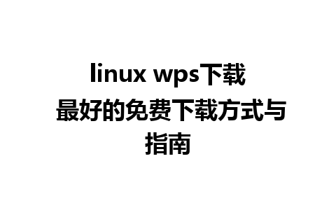 linux wps下载 最好的免费下载方式与指南