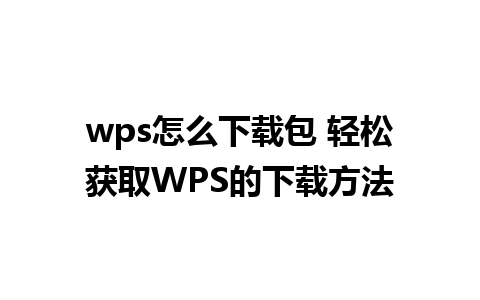 wps怎么下载包 轻松获取WPS的下载方法