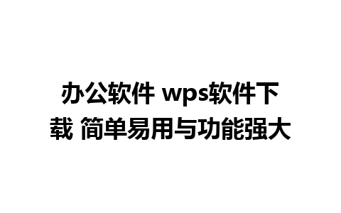 办公软件 wps软件下载 简单易用与功能强大