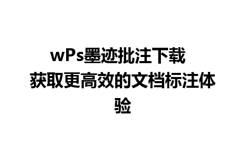 wPs墨迹批注下载  获取更高效的文档标注体验