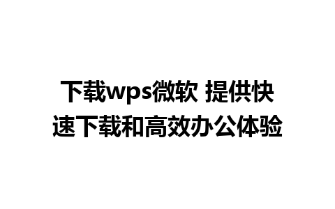 下载wps微软 提供快速下载和高效办公体验