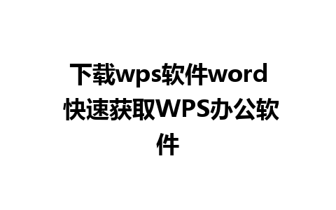 下载wps软件word 快速获取WPS办公软件