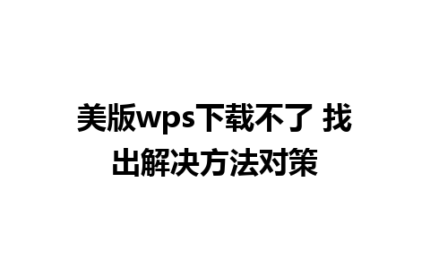 美版wps下载不了 找出解决方法对策