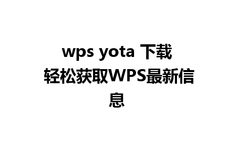 wps yota 下载 轻松获取WPS最新信息