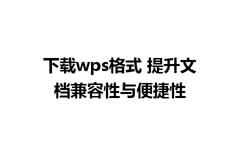 下载wps格式 提升文档兼容性与便捷性