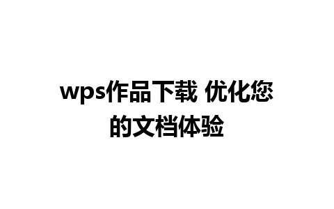 wps作品下载 优化您的文档体验