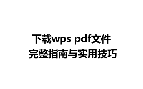 下载wps pdf文件 完整指南与实用技巧