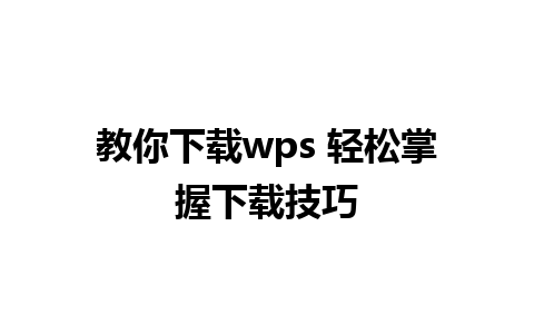 教你下载wps 轻松掌握下载技巧