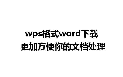 wps格式word下载 更加方便你的文档处理