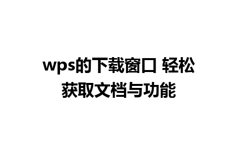 wps的下载窗口 轻松获取文档与功能