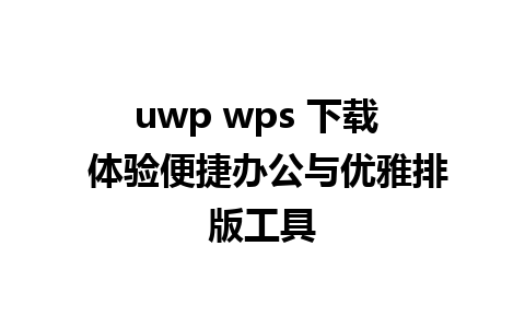 uwp wps 下载  体验便捷办公与优雅排版工具