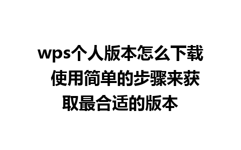 wps个人版本怎么下载  使用简单的步骤来获取最合适的版本